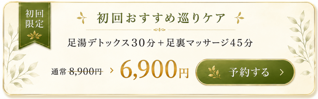 初回おすすめ巡りケアで予約する：足湯デトックス30分＋足裏マッサージ45分／初回6,900円／約2時間